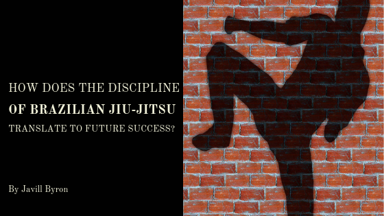 How Does The Discipline Of Brazilian Jiu Jitsu Translate Into Future Success Javill Byron