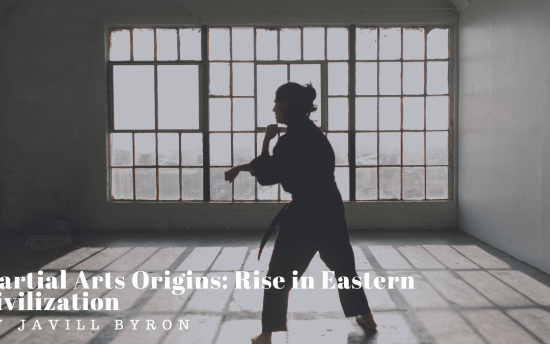 Javill Byron Martial Arts Origins: Rise in Eastern Civilization