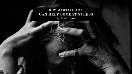 How Martial Arts Can Help Combat Stress Javill Byron